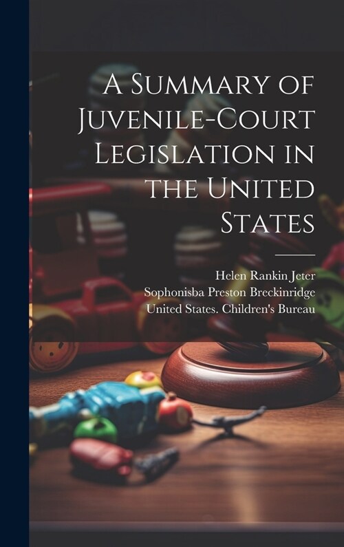 A Summary of Juvenile-court Legislation in the United States (Hardcover)