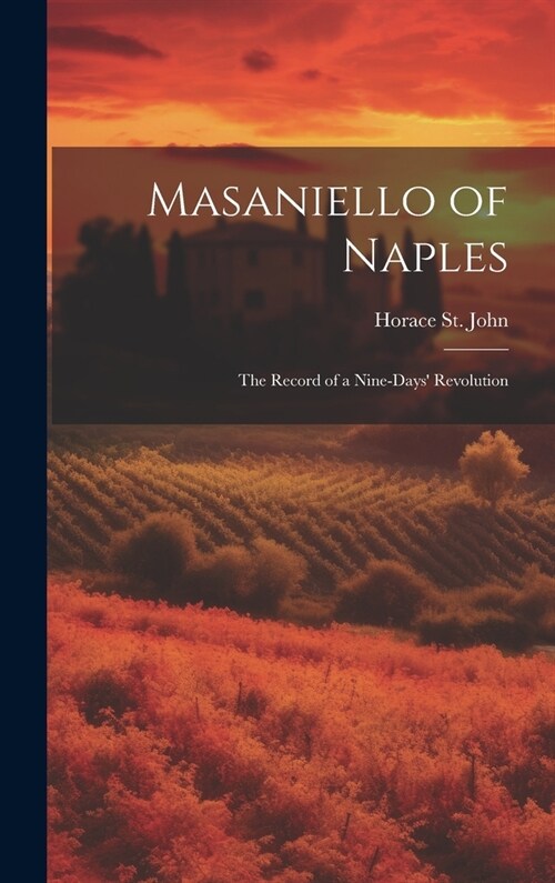 Masaniello of Naples: The Record of a Nine-Days Revolution (Hardcover)