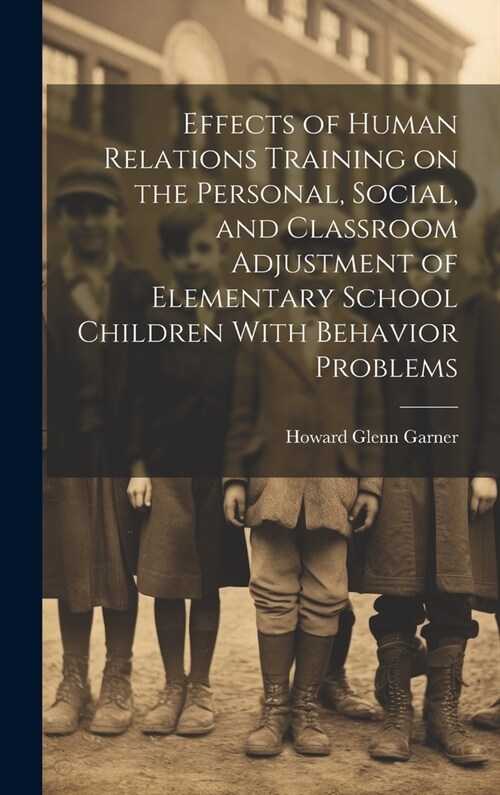 Effects of Human Relations Training on the Personal, Social, and Classroom Adjustment of Elementary School Children With Behavior Problems (Hardcover)