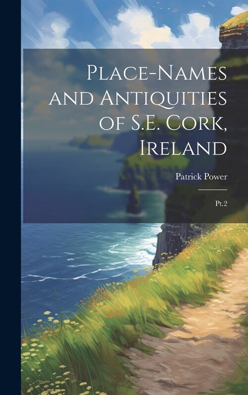 Place-names and Antiquities of S.E. Cork, Ireland: Pt.2 (Hardcover)