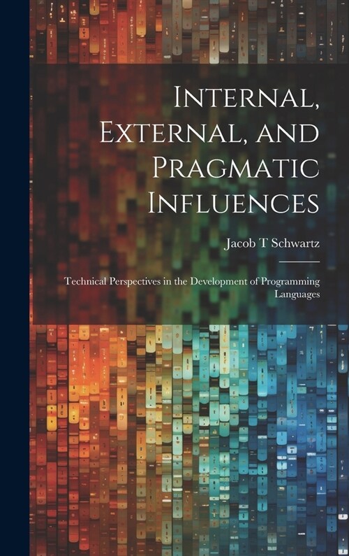 Internal, External, and Pragmatic Influences: Technical Perspectives in the Development of Programming Languages (Hardcover)