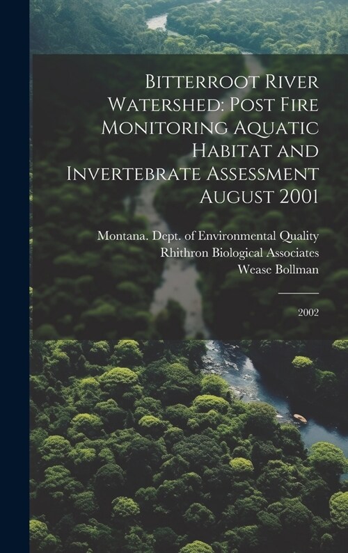 Bitterroot River Watershed: Post Fire Monitoring Aquatic Habitat and Invertebrate Assessment August 2001: 2002 (Hardcover)