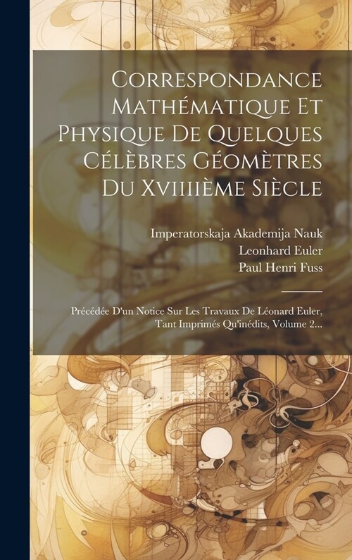 Correspondance Math?atique Et Physique De Quelques C??res G?m?res Du Xviiii?e Si?le: Pr??? Dun Notice Sur Les Travaux De L?nard Euler, Tan (Hardcover)