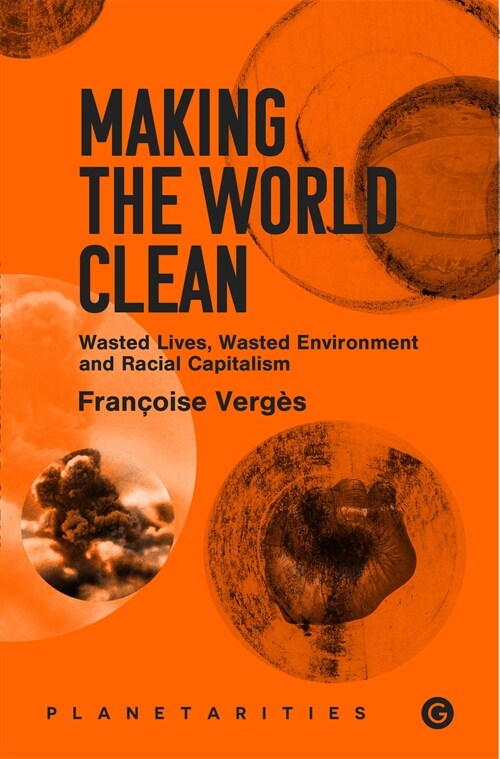 Making the World Clean : Wasted Lives, Wasted Environment, and Racial Capitalism (Paperback)