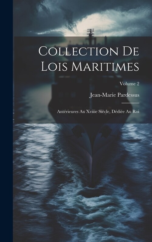 Collection De Lois Maritimes: Ant?ieures Au Xviiie Si?le, D?i? Au Roi; Volume 2 (Hardcover)