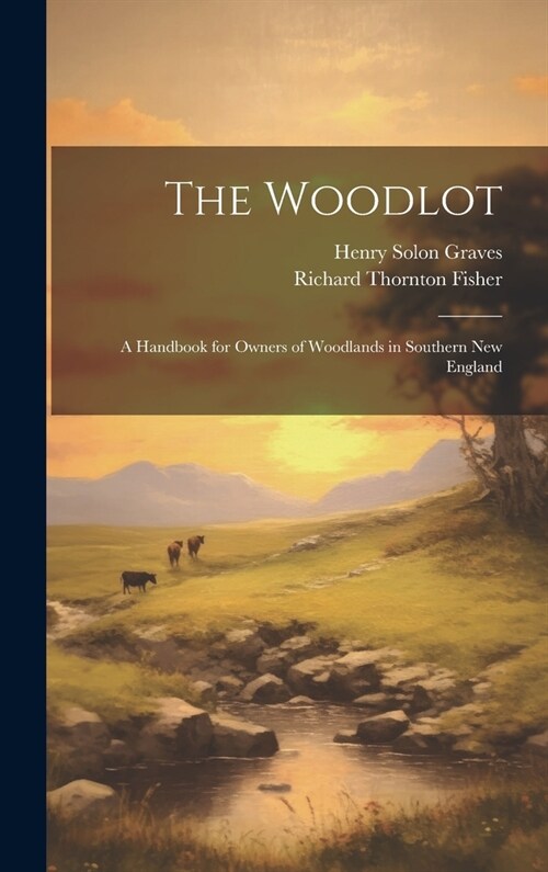 The Woodlot: A Handbook for Owners of Woodlands in Southern New England (Hardcover)