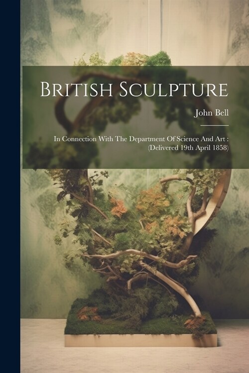 British Sculpture: In Connection With The Department Of Science And Art: (delivered 19th April 1858) (Paperback)