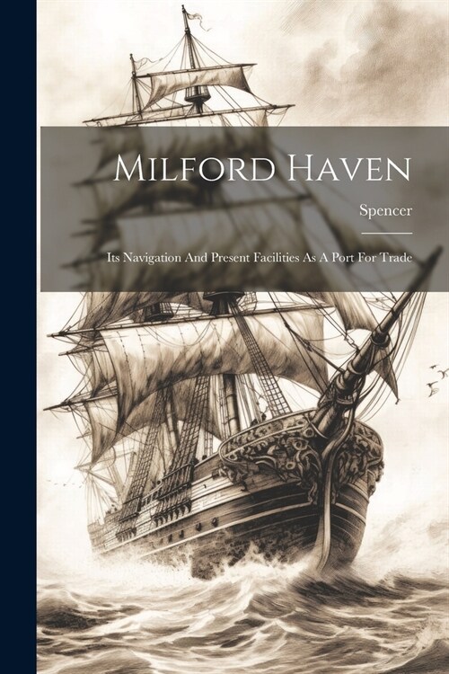 Milford Haven: Its Navigation And Present Facilities As A Port For Trade (Paperback)