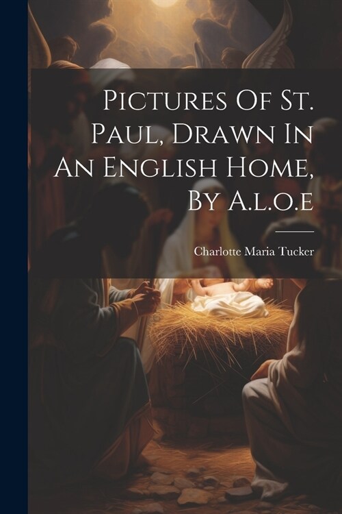 Pictures Of St. Paul, Drawn In An English Home, By A.l.o.e (Paperback)