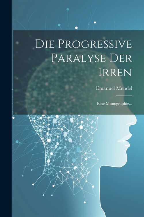 Die Progressive Paralyse der Irren: Eine Monographie... (Paperback)