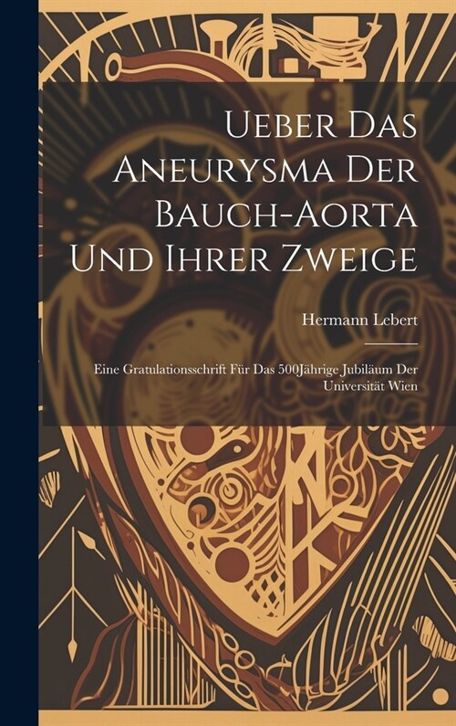 Ueber das Aneurysma der Bauch-Aorta und ihrer Zweige: Eine Gratulationsschrift f? das 500J?rige Jubil?m der Universit? Wien (Hardcover)