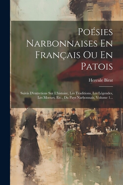 Po?ies Narbonnaises En Fran?is Ou En Patois: Suivis Dentretiens Sur Lhistoire, Les Traditions, Les L?endes, Les Moeurs, Etc., Du Pays Narbonnais, (Paperback)