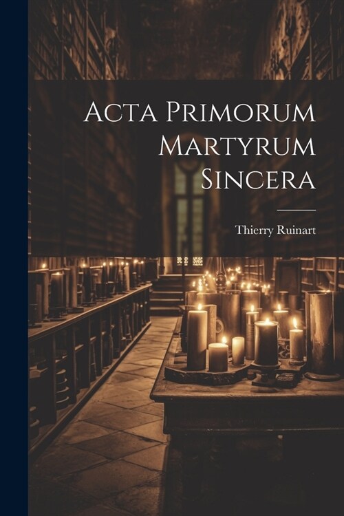 Acta Primorum Martyrum Sincera (Paperback)