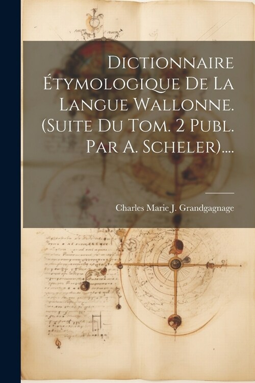 Dictionnaire ?ymologique De La Langue Wallonne. (suite Du Tom. 2 Publ. Par A. Scheler).... (Paperback)