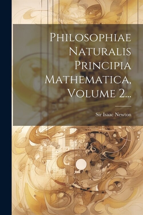 Philosophiae Naturalis Principia Mathematica, Volume 2... (Paperback)