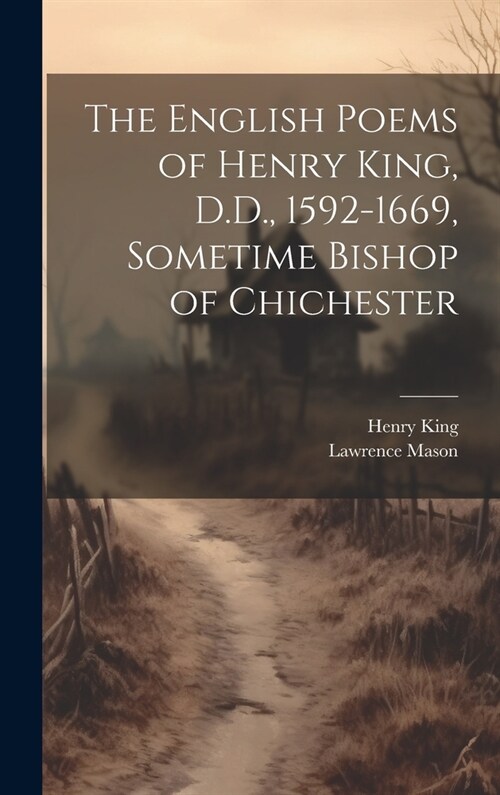 The English Poems of Henry King, D.D., 1592-1669, Sometime Bishop of Chichester (Hardcover)