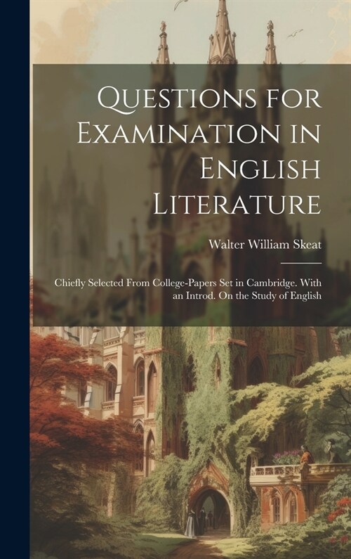 Questions for Examination in English Literature: Chiefly Selected From College-Papers Set in Cambridge. With an Introd. On the Study of English (Hardcover)