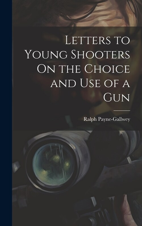 Letters to Young Shooters On the Choice and Use of a Gun (Hardcover)