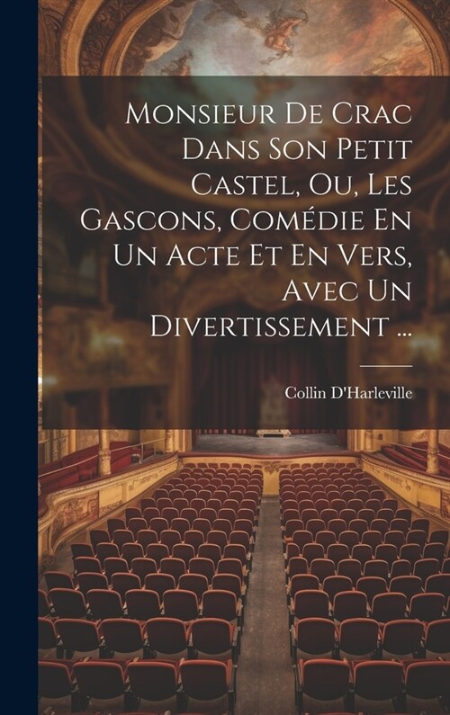 Monsieur De Crac Dans Son Petit Castel, Ou, Les Gascons, Com?ie En Un Acte Et En Vers, Avec Un Divertissement ... (Hardcover)