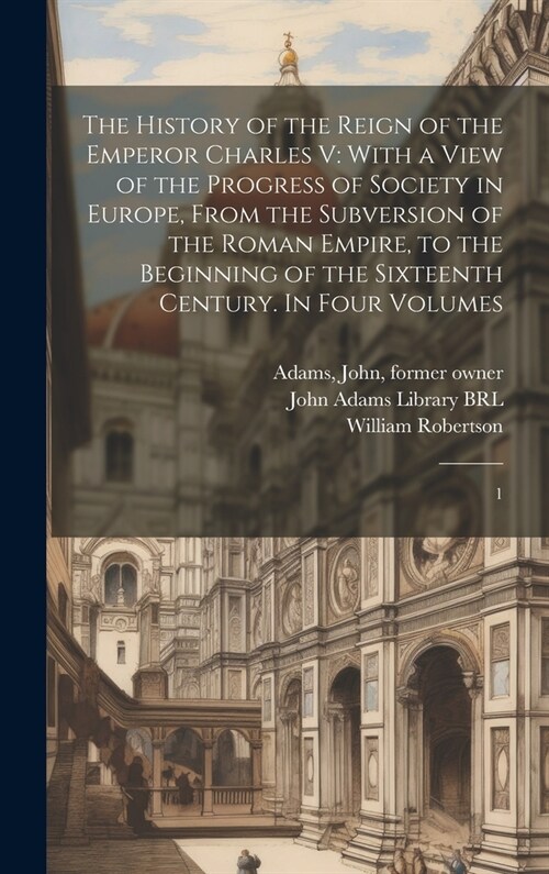 The History of the Reign of the Emperor Charles V: With a View of the Progress of Society in Europe, From the Subversion of the Roman Empire, to the B (Hardcover)