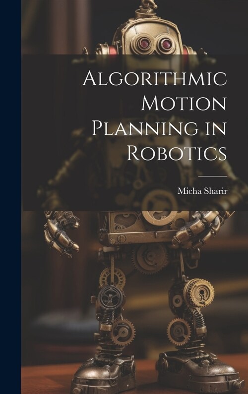 Algorithmic Motion Planning in Robotics (Hardcover)