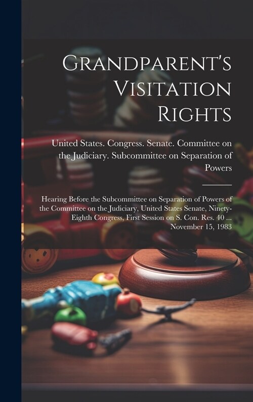 Grandparents Visitation Rights: Hearing Before the Subcommittee on Separation of Powers of the Committee on the Judiciary, United States Senate, Nine (Hardcover)
