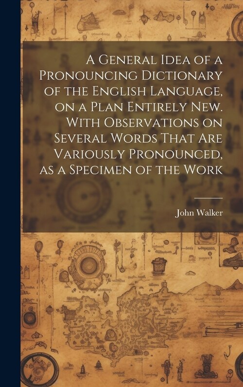 A General Idea of a Pronouncing Dictionary of the English Language, on a Plan Entirely new. With Observations on Several Words That are Variously Pron (Hardcover)