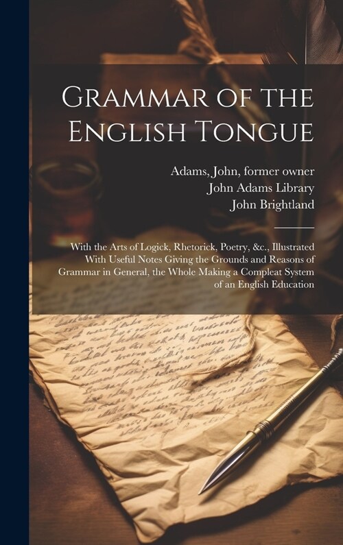 Grammar of the English Tongue: With the Arts of Logick, Rhetorick, Poetry, &c., Illustrated With Useful Notes Giving the Grounds and Reasons of Gramm (Hardcover)