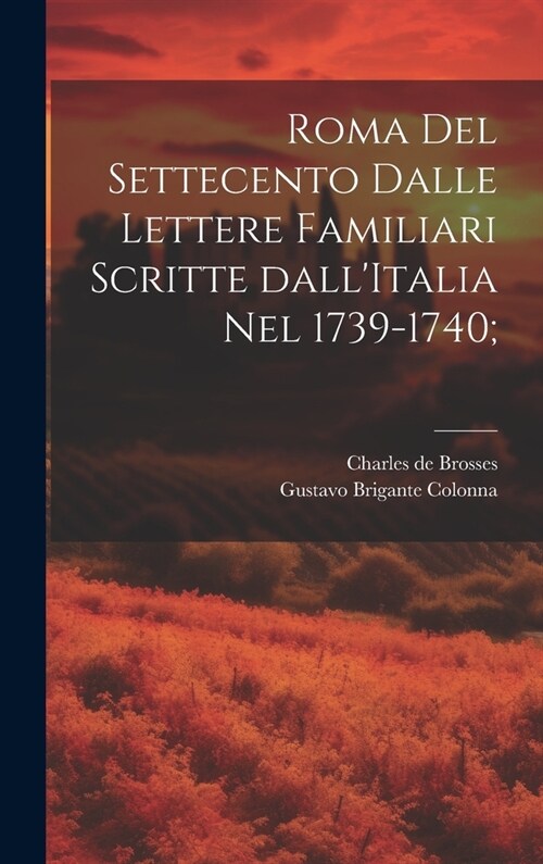 Roma del settecento dalle lettere familiari scritte dallItalia nel 1739-1740; (Hardcover)