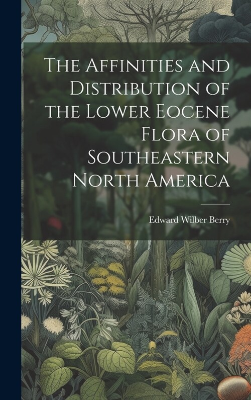 The Affinities and Distribution of the Lower Eocene Flora of Southeastern North America (Hardcover)