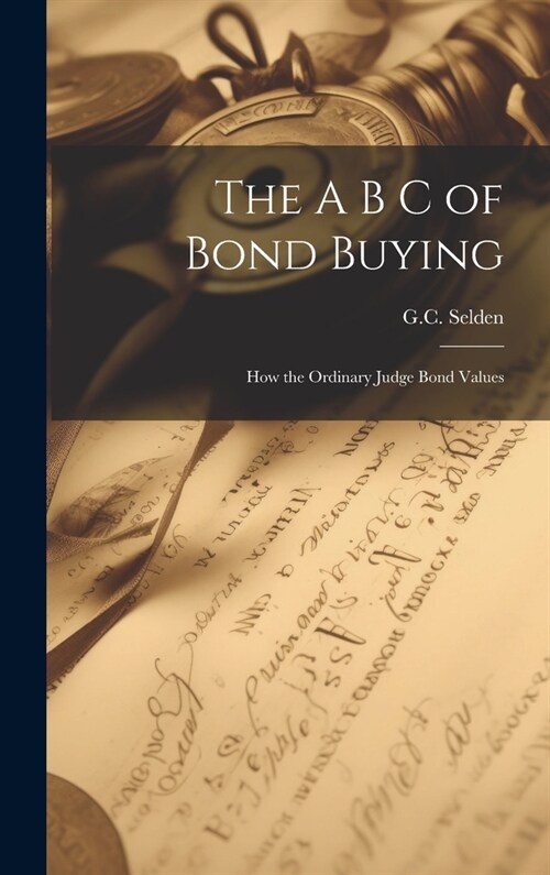 The A B C of Bond Buying: How the Ordinary Judge Bond Values (Hardcover)