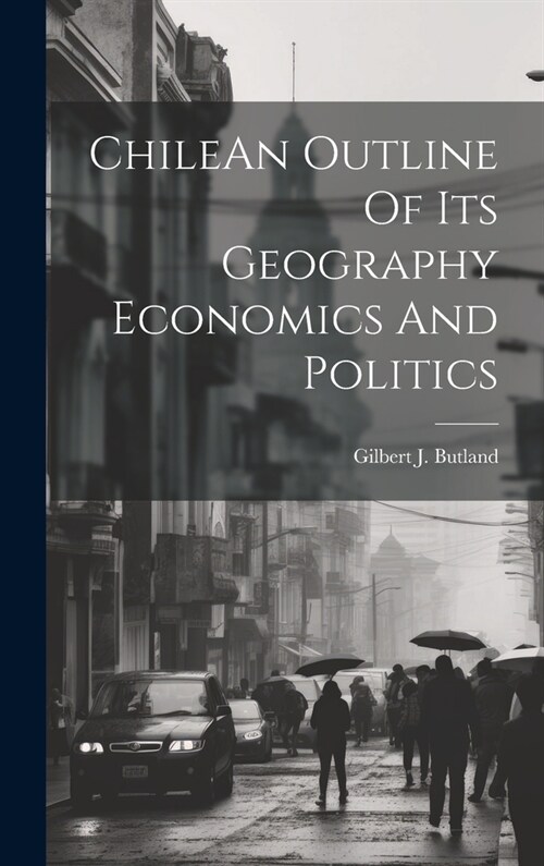 ChileAn Outline Of Its Geography Economics And Politics (Hardcover)