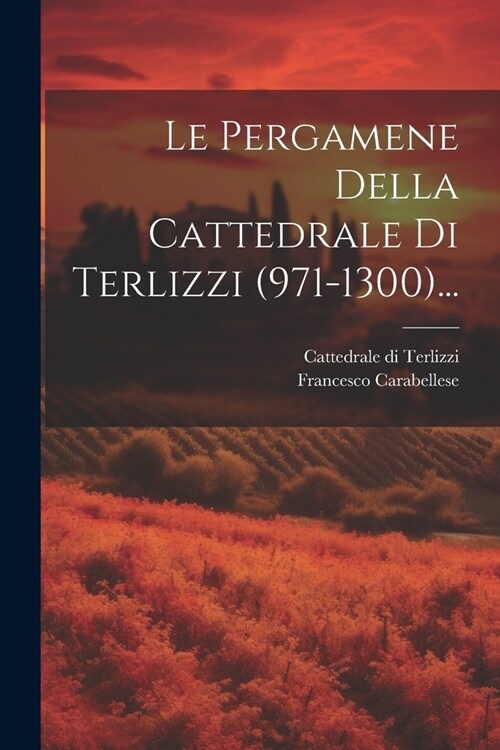 Le Pergamene Della Cattedrale Di Terlizzi (971-1300)... (Paperback)