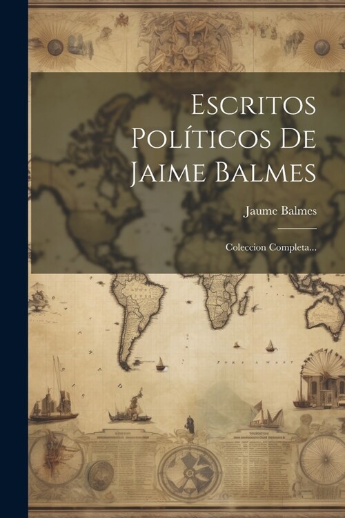 Escritos Pol?icos De Jaime Balmes: Coleccion Completa... (Paperback)