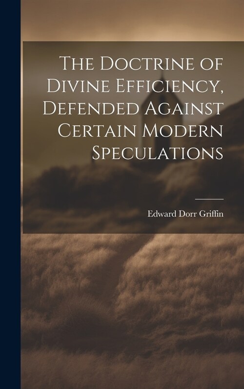 The Doctrine of Divine Efficiency, Defended Against Certain Modern Speculations (Hardcover)