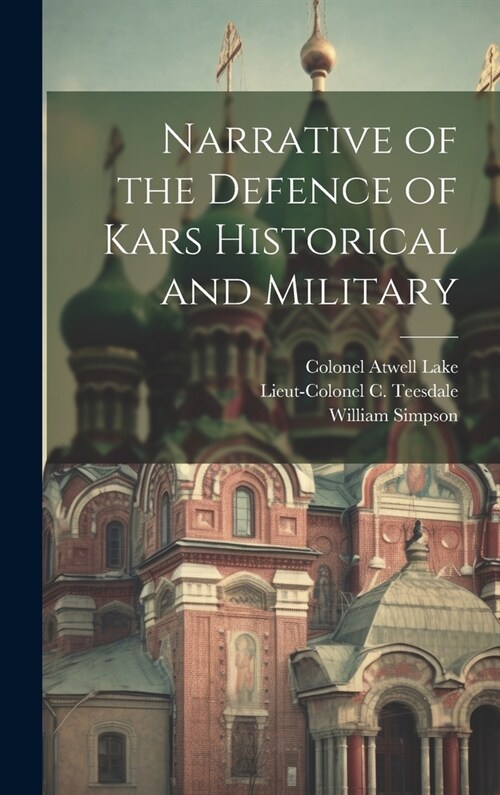 Narrative of the Defence of Kars Historical and Military (Hardcover)