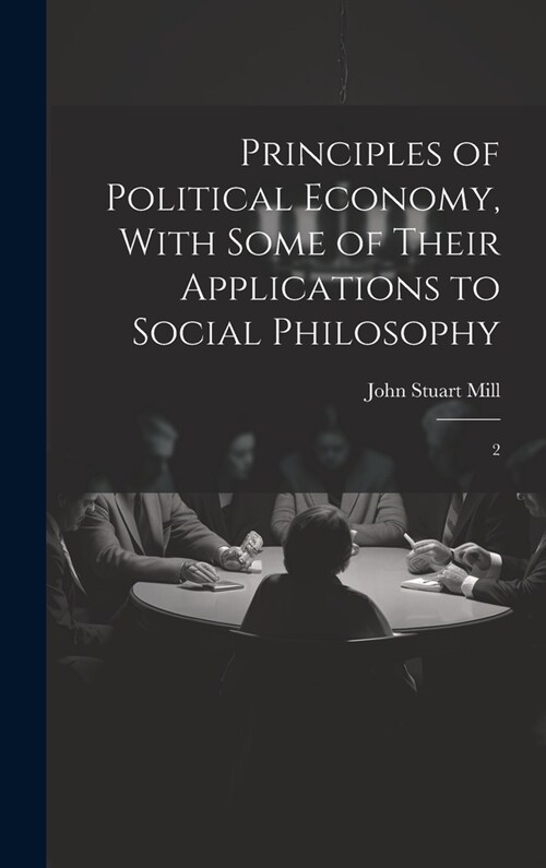 Principles of Political Economy, With Some of Their Applications to Social Philosophy: 2 (Hardcover)