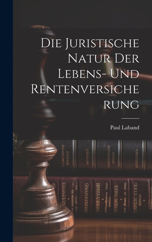 Die Juristische Natur Der Lebens- Und Rentenversicherung (Hardcover)