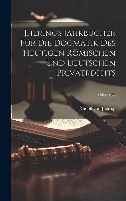 Jherings Jahrb?her F? Die Dogmatik Des Heutigen R?ischen Und Deutschen Privatrechts; Volume 33 (Hardcover)