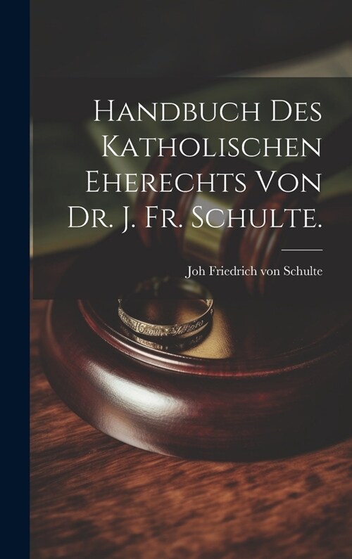 Handbuch des katholischen Eherechts von Dr. J. Fr. Schulte. (Hardcover)