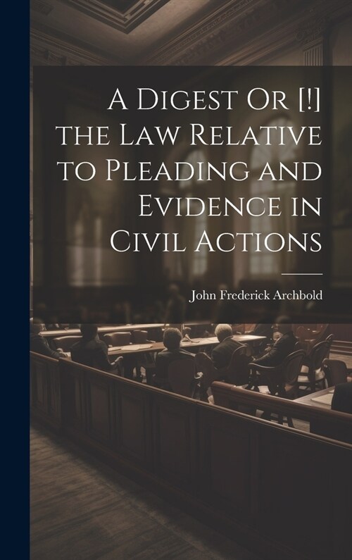 A Digest Or [!] the Law Relative to Pleading and Evidence in Civil Actions (Hardcover)