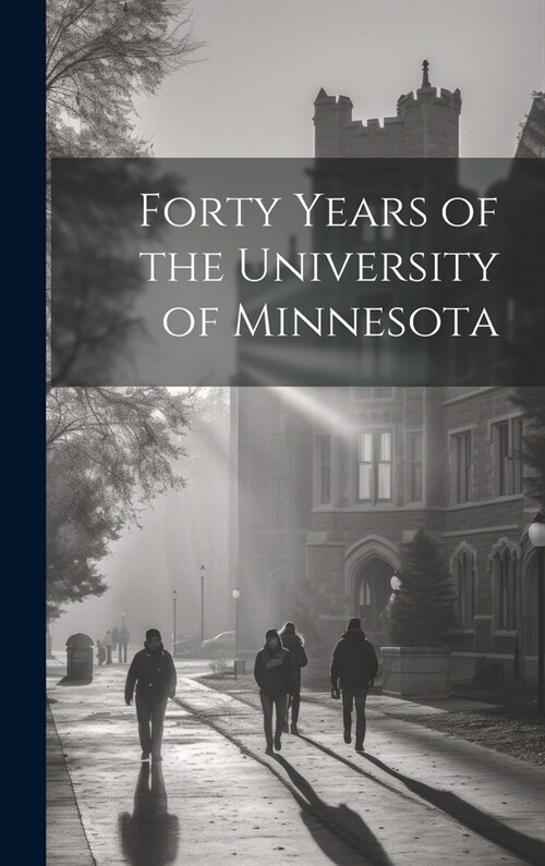 Forty Years of the University of Minnesota (Hardcover)