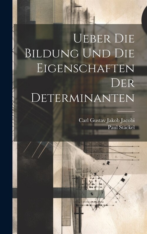 Ueber Die Bildung Und Die Eigenschaften Der Determinanten (Hardcover)