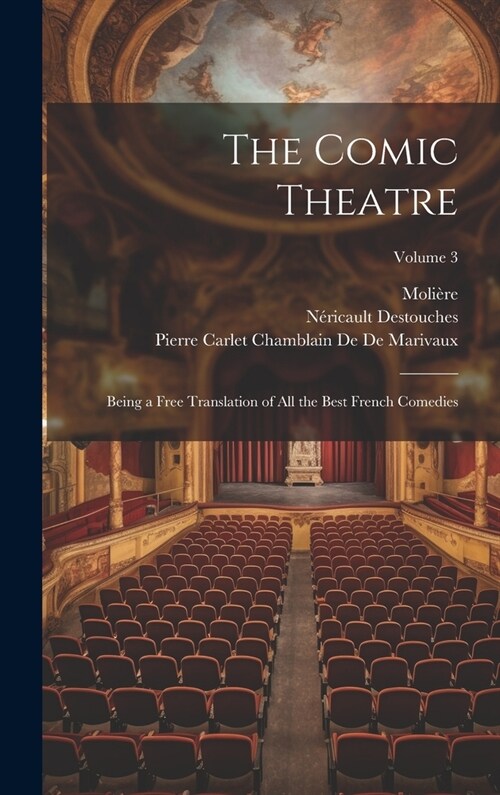 The Comic Theatre: Being a Free Translation of All the Best French Comedies; Volume 3 (Hardcover)