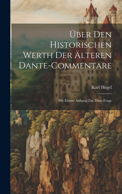 ?er Den Historischen Werth Der 훜teren Dante-Commentare: Mit Einem Anhang Zur Dino-Frage (Hardcover)