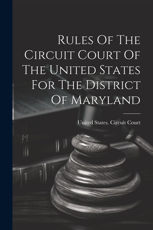 Rules Of The Circuit Court Of The United States For The District Of Maryland (Paperback)