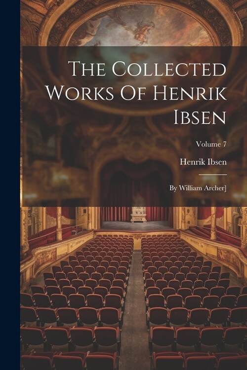 The Collected Works Of Henrik Ibsen: By William Archer]; Volume 7 (Paperback)