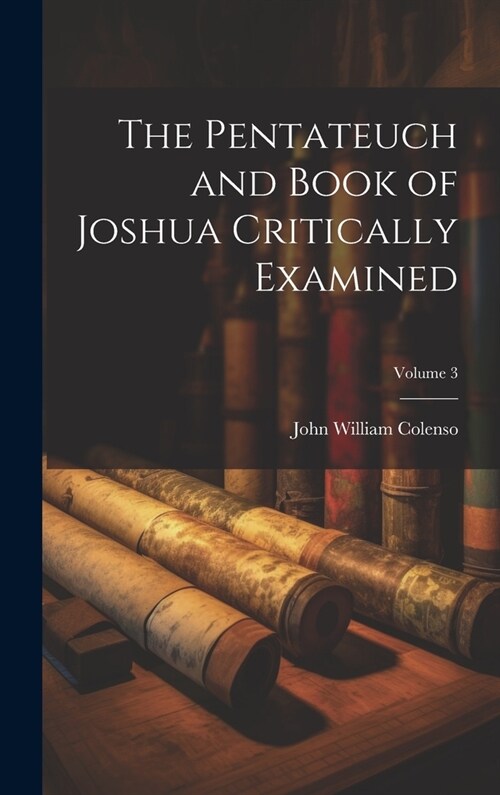 The Pentateuch and Book of Joshua Critically Examined; Volume 3 (Hardcover)