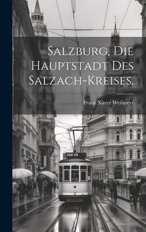 Salzburg, die Hauptstadt des Salzach-Kreises. (Hardcover)