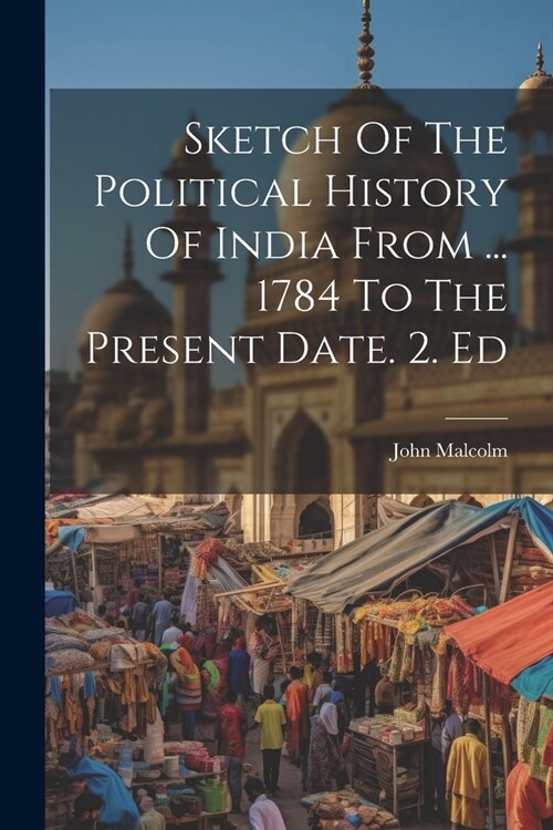 Sketch Of The Political History Of India From ... 1784 To The Present Date. 2. Ed (Paperback)